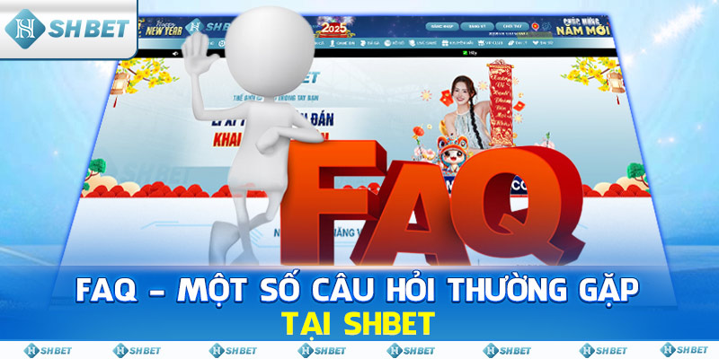 FAQ - Một Số Câu Hổi Thường Gặp Tại SHBET