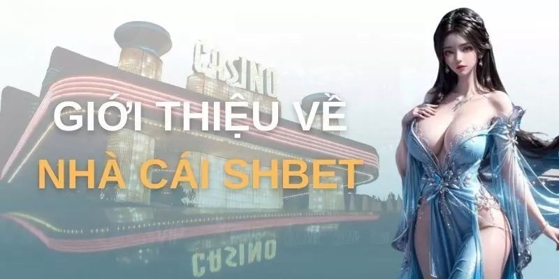 Giới thiệu về hệ thống nhà cái và công cuộc đăng ký SHBET