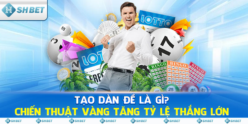 Tạo Dàn Đề Là Gì? Chiến Thuật Vàng Tăng Tỷ Lệ Thắng Lớn